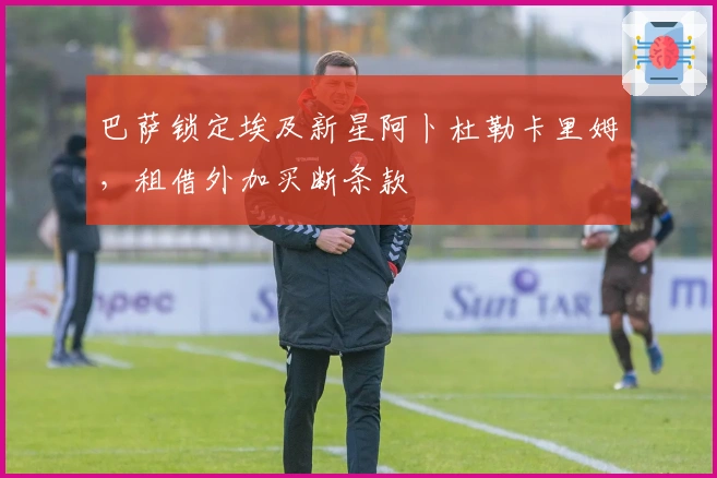 巴萨锁定埃及新星阿卜杜勒卡里姆，租借外加买断条款