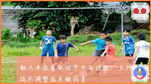 勒沃库森豪取德甲开局连胜，主帅战术调整成关键因素