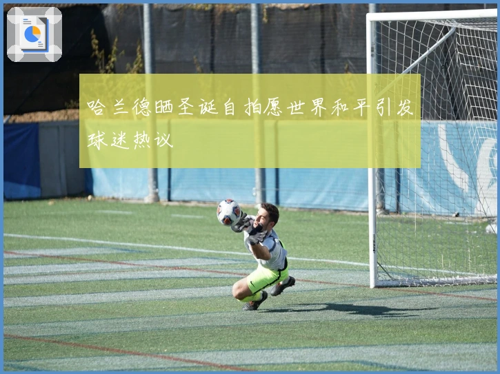 哈兰德晒圣诞自拍愿世界和平引发球迷热议