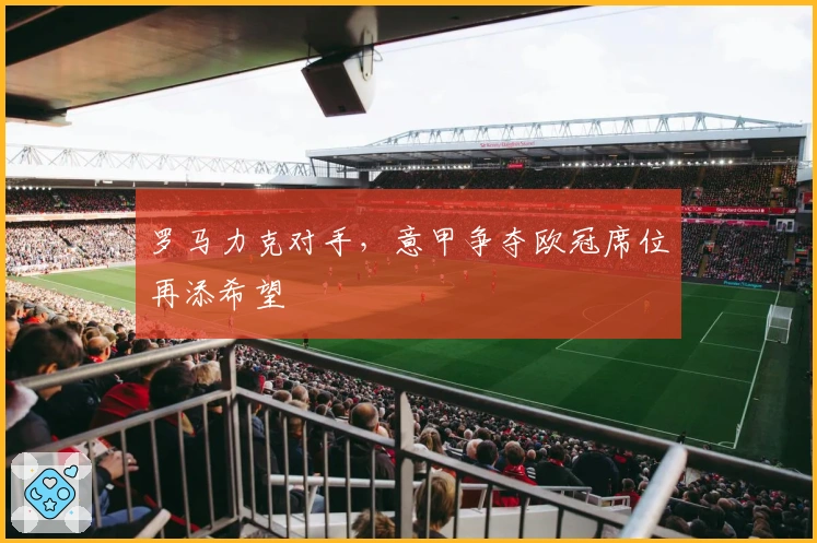 罗马力克对手，意甲争夺欧冠席位再添希望