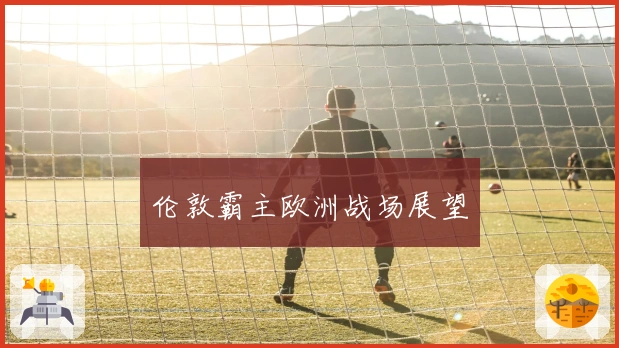 伦敦霸主欧洲战场展望